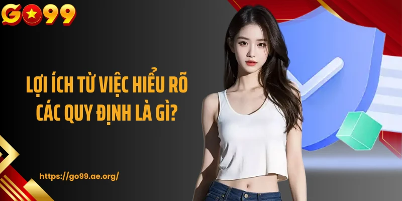 Lợi ích từ việc hiểu rõ các quy định là gì?