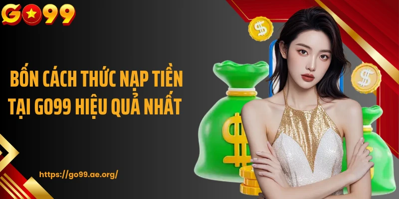 Bốn cách thức nạp tiền tại Go99 hiệu quả nhất