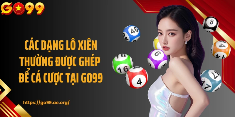Các dạng lô xiên thường được ghép để cá cược tại GO99