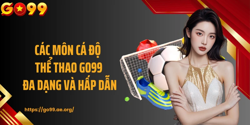 Các môn cá độ thể thao GO99 đa dạng và hấp dẫn