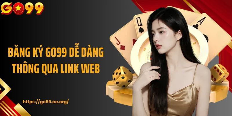 Đăng ký Go99 dễ dàng thông qua link web