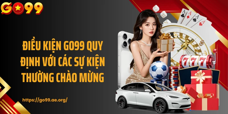 Điều kiện GO99 quy định với các sự kiện thường lớn chào mừng