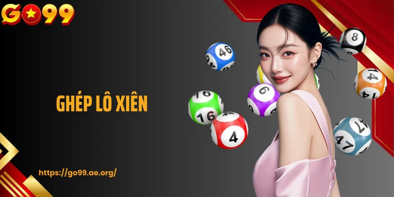 Ghép Lô Xiên GO99: Chiến Lược Tối Ưu Hóa Cơ Hội Thắng Lớn