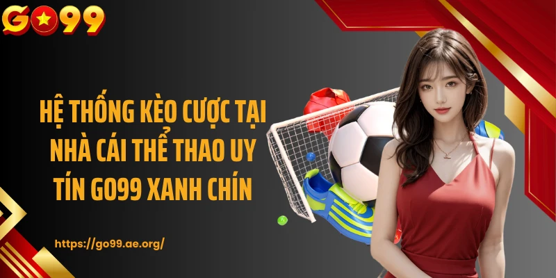 Hệ thống kèo cược tại nhà cái thể thao uy tín GO99 xanh chín