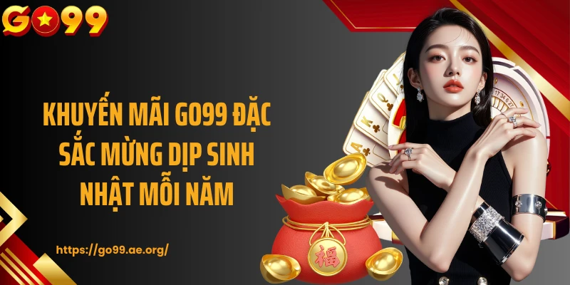 Khuyến mãi GO99 đặc sắc mừng dịp sinh nhật mỗi năm