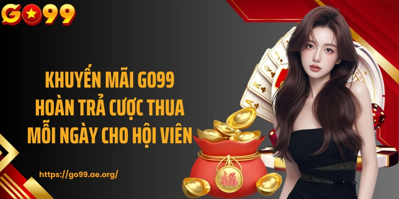 Khuyến mãi GO99 hoàn trả cược thua mỗi ngày cho hội viên