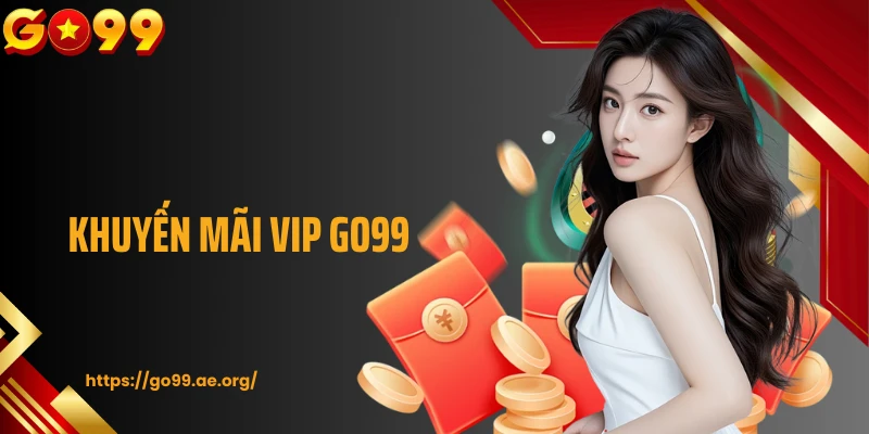Khuyến Mãi VIP GO99: Cơ Hội Nhận Thưởng Cho Thành Viên Cao Cấp