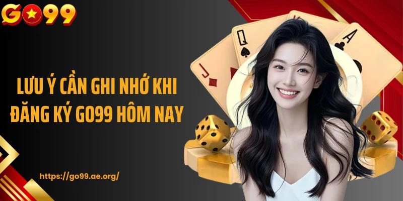 Lưu ý cần ghi nhớ khi đăng ký Go99 hôm nay