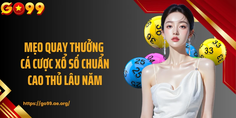 Mẹo quay thưởng cá cược xổ số chuẩn cao thủ lâu năm