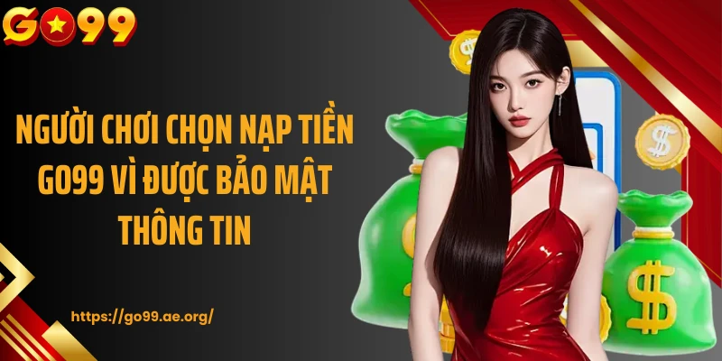 Người chơi chọn nạp tiền Go99 vì được bảo mật thông tin