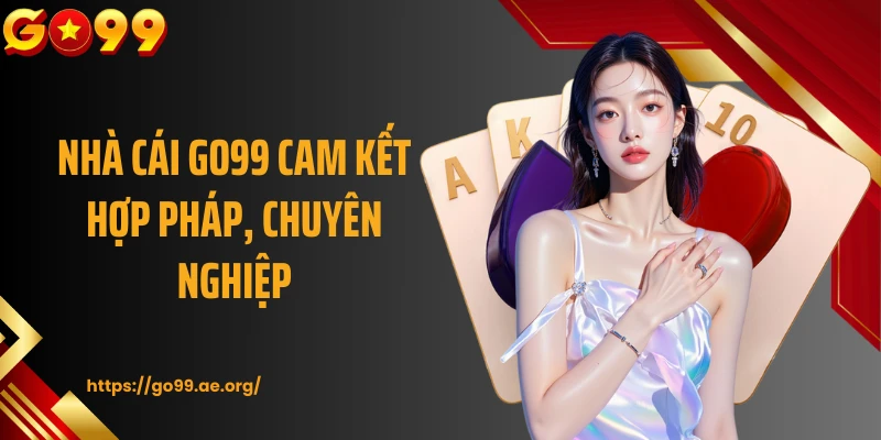 Nhà cái GO99 cam kết hợp pháp, chuyên nghiệp