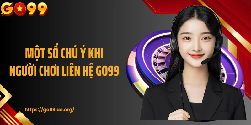  Một số chú ý khi người chơi liên hệ Go99