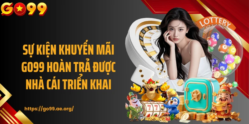 Sự kiện khuyến mãi GO99 hoàn trả được nhà cái triển khai