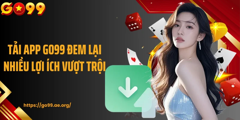 Tải app Go99 đem lại nhiều lợi ích vượt trội
