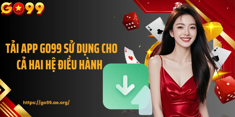 Tải app Go99 sử dụng cho cả hai hệ điều hành
