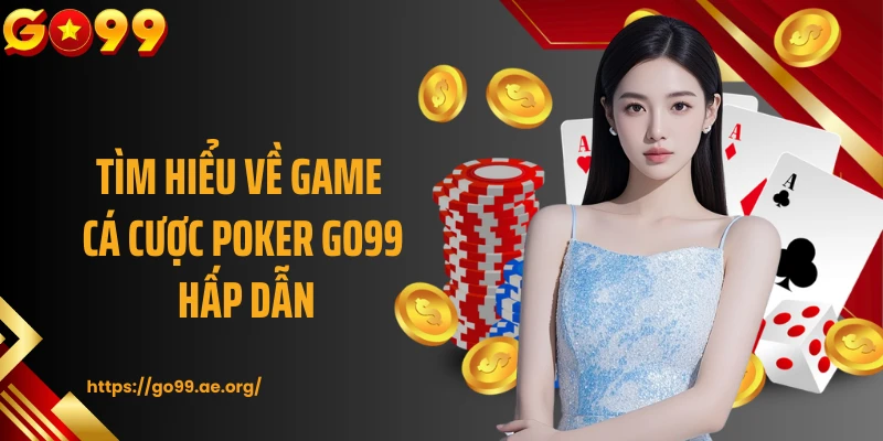 Tìm hiểu về game cá cược Poker GO99 hấp dẫn