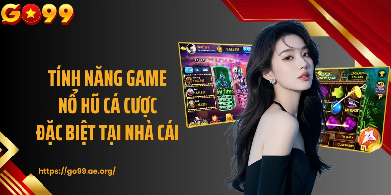 Tính năng game nổ hũ cá cược đặc biệt tại nhà cái
