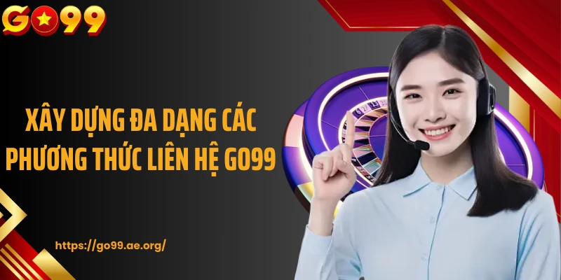Xây dựng đa dạng các phương thức liên hệ Go99